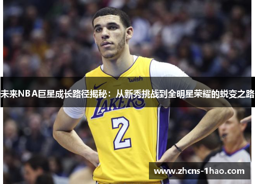 未来NBA巨星成长路径揭秘：从新秀挑战到全明星荣耀的蜕变之路