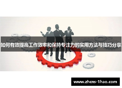 如何有效提高工作效率和保持专注力的实用方法与技巧分享