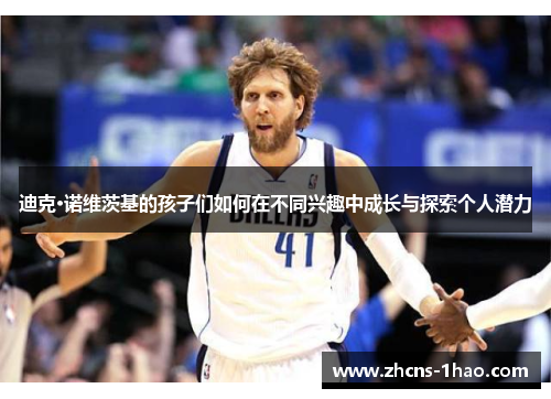 迪克·诺维茨基的孩子们如何在不同兴趣中成长与探索个人潜力