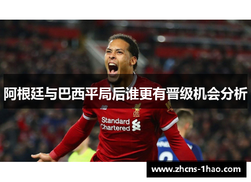 阿根廷与巴西平局后谁更有晋级机会分析 阿根廷与巴西平局后谁更有晋级机会分析