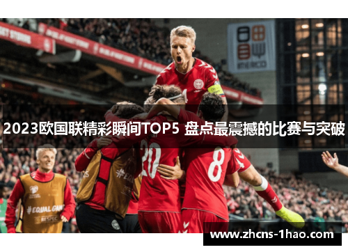 2023欧国联精彩瞬间TOP5 盘点最震撼的比赛与突破